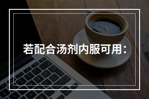 若配合汤剂内服可用：