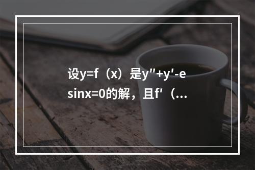 设y=f（x）是y″+y′-esinx=0的解，且f′（x