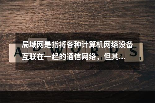 局域网是指将各种计算机网络设备互联在一起的通信网络，但其覆