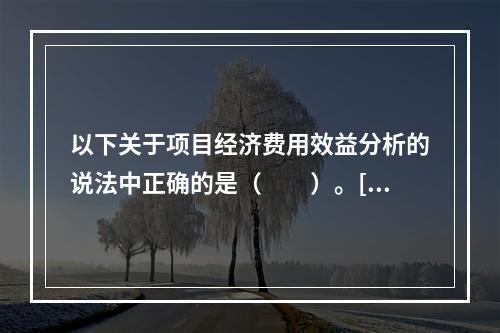 以下关于项目经济费用效益分析的说法中正确的是（　　）。[20