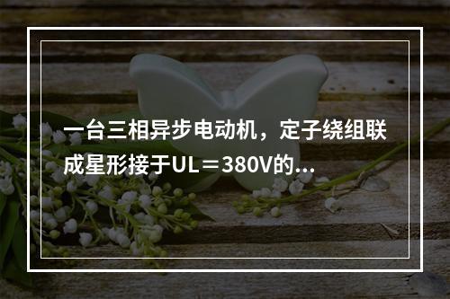 一台三相异步电动机，定子绕组联成星形接于UL＝380V的电