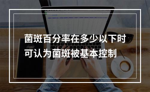 菌斑百分率在多少以下时可认为菌斑被基本控制