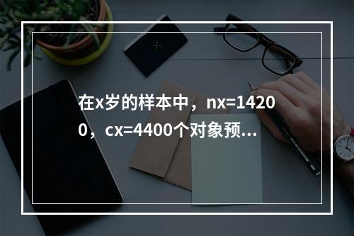 在x岁的样本中，nx=14200，cx=4400个对象预计在