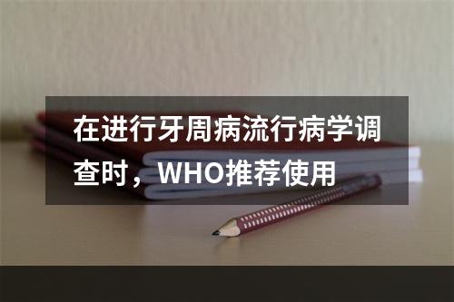 在进行牙周病流行病学调查时，WHO推荐使用