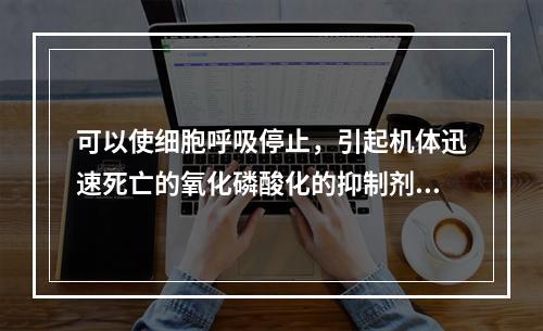 可以使细胞呼吸停止，引起机体迅速死亡的氧化磷酸化的抑制剂是