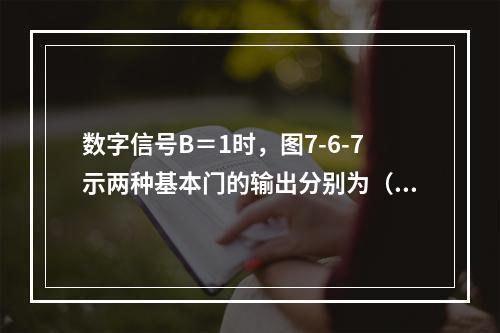 数字信号B＝1时，图7-6-7示两种基本门的输出分别为（　