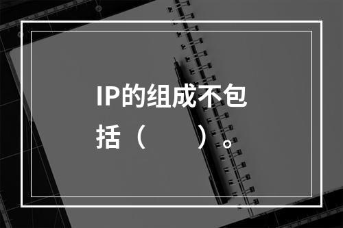 IP的组成不包括（　　）。