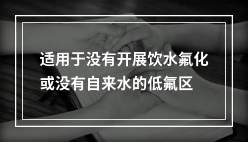 适用于没有开展饮水氟化或没有自来水的低氟区