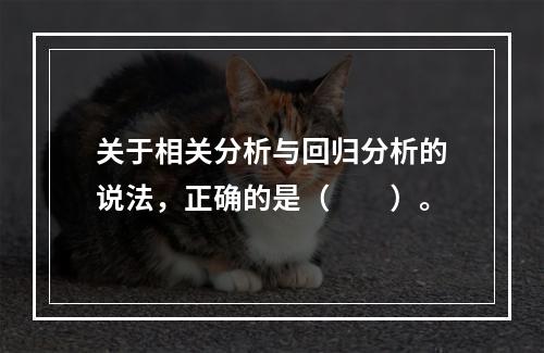 关于相关分析与回归分析的说法，正确的是（　　）。