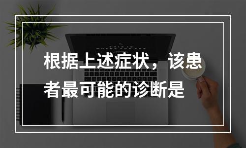 根据上述症状，该患者最可能的诊断是