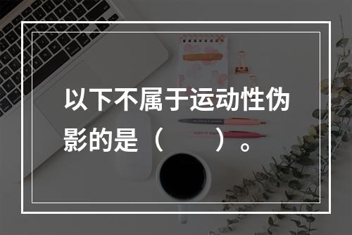 以下不属于运动性伪影的是（　　）。