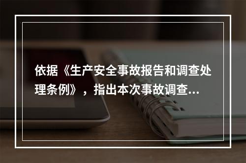 依据《生产安全事故报告和调查处理条例》，指出本次事故调查的组