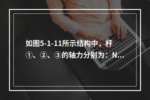 如图5-1-11所示结构中，杆①、②、③的轴力分别为：N1