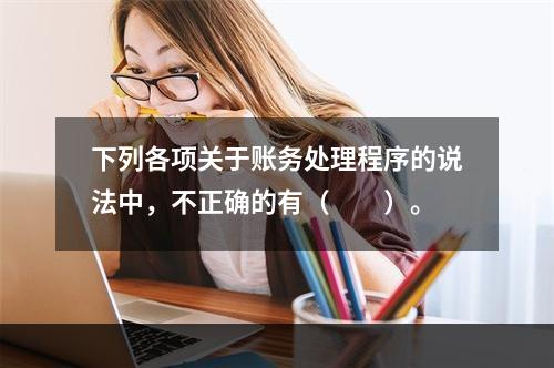 下列各项关于账务处理程序的说法中，不正确的有（　　）。