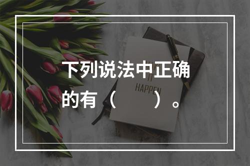 下列说法中正确的有（　　）。