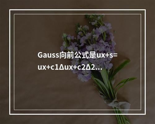 Gauss向前公式是ux+s=ux+c1Δux+c2Δ2ux