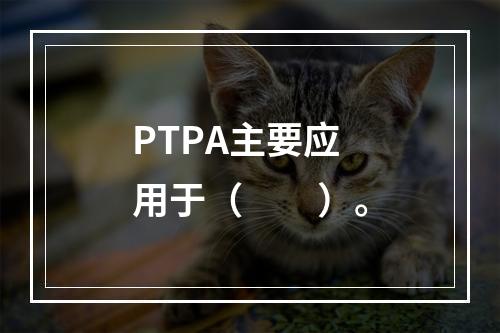 PTPA主要应用于（　　）。