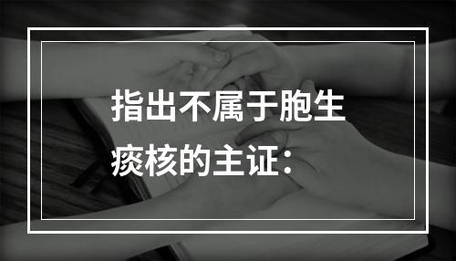 指出不属于胞生痰核的主证：