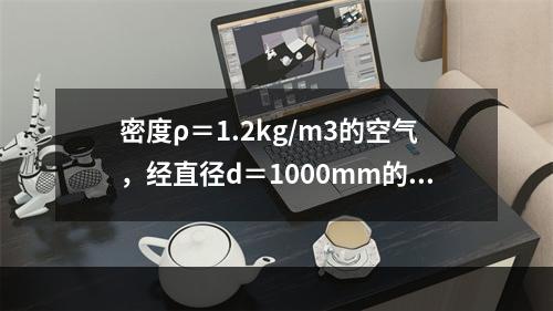 密度ρ＝1.2kg/m3的空气，经直径d＝1000mm的风