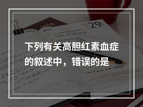 下列有关高胆红素血症的叙述中，错误的是