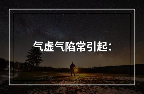 气虚气陷常引起：