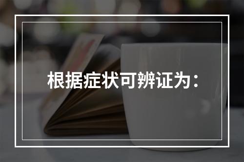 根据症状可辨证为：