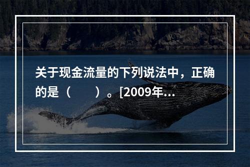 关于现金流量的下列说法中，正确的是（　　）。[2009年真