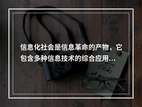 信息化社会是信息革命的产物，它包含多种信息技术的综合应用，