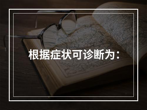 根据症状可诊断为：