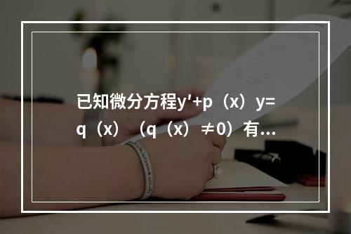 已知微分方程y′+p（x）y=q（x）（q（x）≠0）有两