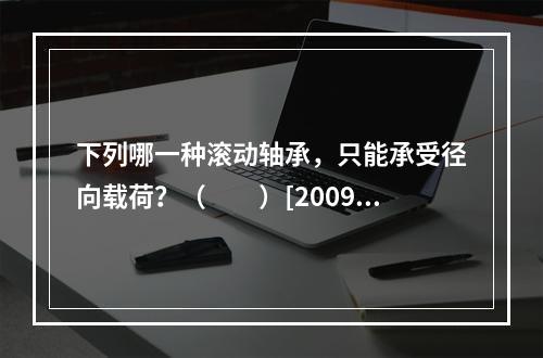 下列哪一种滚动轴承，只能承受径向载荷？（　　）[2009年