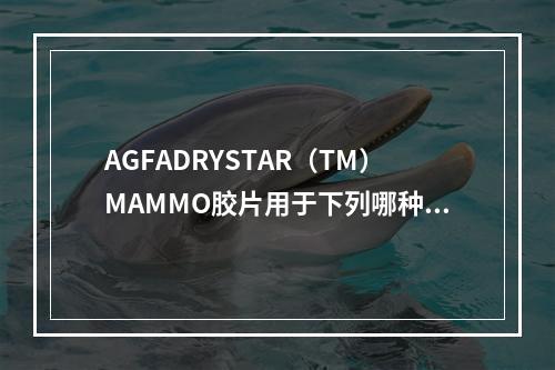 AGFADRYSTAR（TM）MAMMO胶片用于下列哪种型号