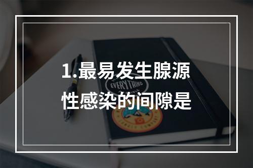 1.最易发生腺源性感染的间隙是