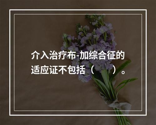 介入治疗布-加综合征的适应证不包括（　　）。