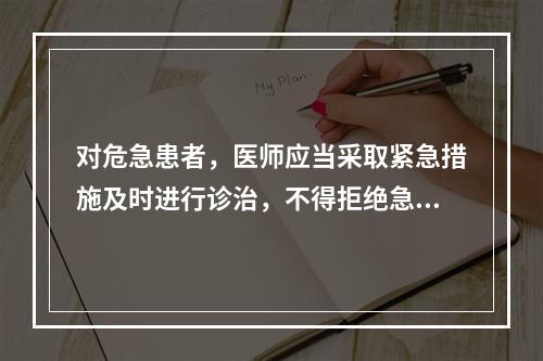 对危急患者，医师应当采取紧急措施及时进行诊治，不得拒绝急救处