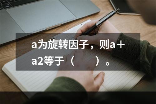 a为旋转因子，则a＋a2等于（　　）。