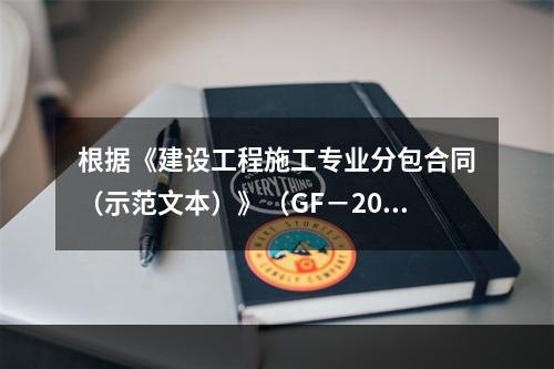 根据《建设工程施工专业分包合同（示范文本）》（GF－2003