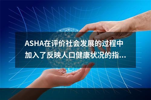 ASHA在评价社会发展的过程中加入了反映人口健康状况的指标，