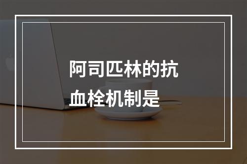 阿司匹林的抗血栓机制是