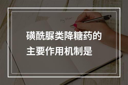 磺酰脲类降糖药的主要作用机制是