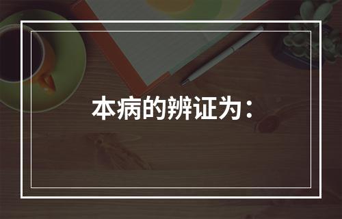 本病的辨证为：