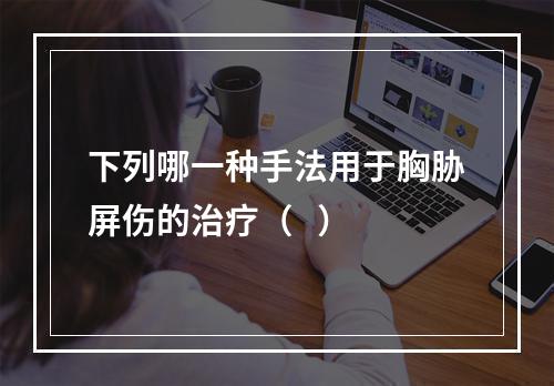 下列哪一种手法用于胸胁屏伤的治疗（   ）