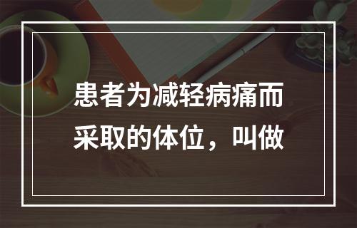 患者为减轻病痛而采取的体位，叫做