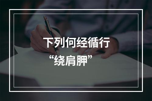 下列何经循行“绕肩胛”