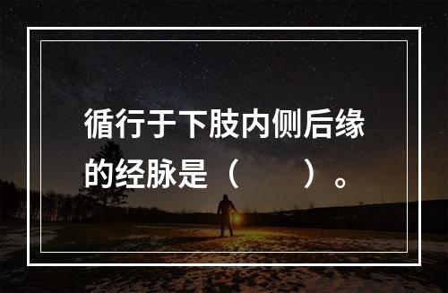 循行于下肢内侧后缘的经脉是（　　）。