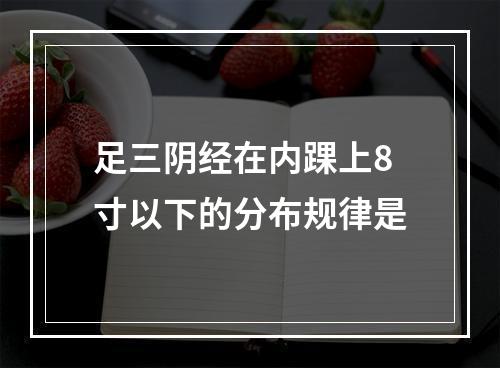 足三阴经在内踝上8寸以下的分布规律是