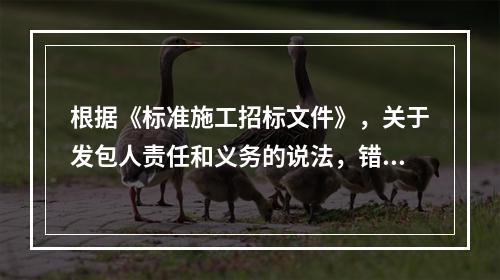 根据《标准施工招标文件》，关于发包人责任和义务的说法，错误