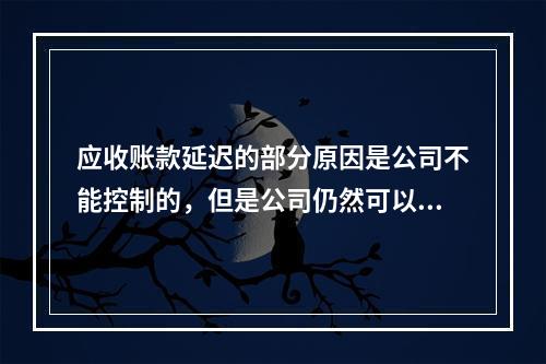 应收账款延迟的部分原因是公司不能控制的，但是公司仍然可以采取