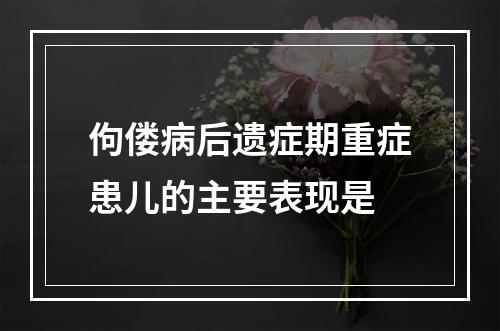 佝偻病后遗症期重症患儿的主要表现是