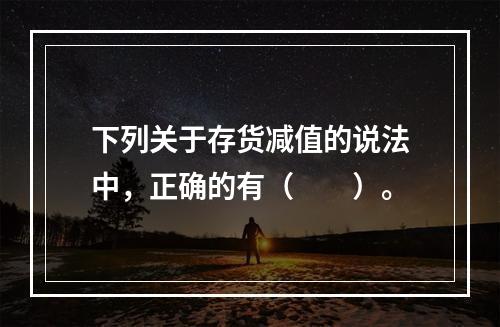 下列关于存货减值的说法中，正确的有（　　）。